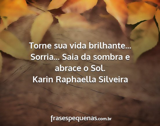 Karin Raphaella Silveira - Torne sua vida brilhante... Sorria... Saia da...