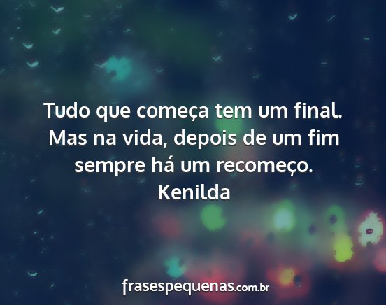 Kenilda - Tudo que começa tem um final. Mas na vida,...