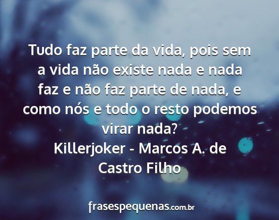 Killerjoker - Marcos A. de Castro Filho - Tudo faz parte da vida, pois sem a vida não...