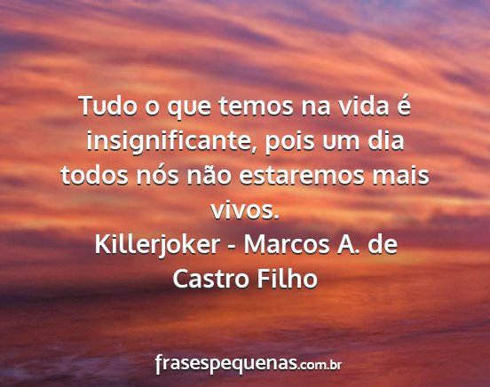 Killerjoker - Marcos A. de Castro Filho - Tudo o que temos na vida é insignificante, pois...