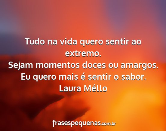 Laura Méllo - Tudo na vida quero sentir ao extremo. Sejam...