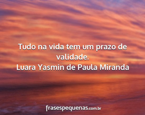 Luara Yasmin de Paula Miranda - Tudo na vida tem um prazo de validade....