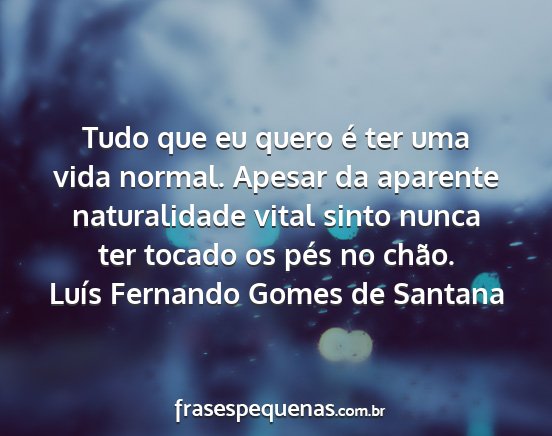 Luís Fernando Gomes de Santana - Tudo que eu quero é ter uma vida normal. Apesar...
