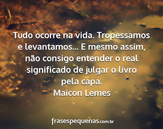 Maicon Lemes - Tudo ocorre na vida. Tropessamos e levantamos......