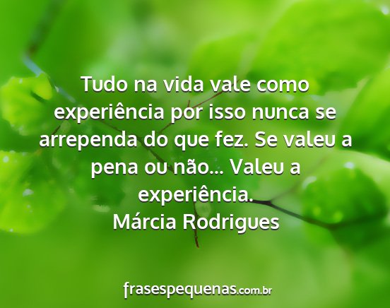 Márcia Rodrigues - Tudo na vida vale como experiência por isso...