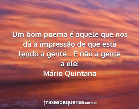 Mário Quintana - Um bom poema é aquele que nos dá a impressão...