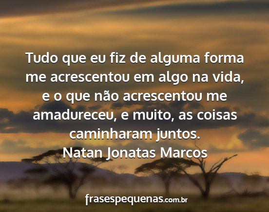 Natan Jonatas Marcos - Tudo que eu fiz de alguma forma me acrescentou em...