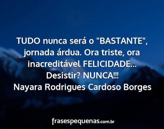 Nayara Rodrigues Cardoso Borges - TUDO nunca será o BASTANTE, jornada árdua....