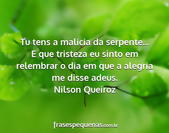 Nilson Queiroz - Tu tens a malicia da serpente... E que tristeza...