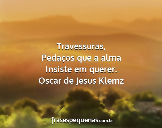 Oscar de Jesus Klemz - Travessuras, Pedaços que a alma Insiste em...