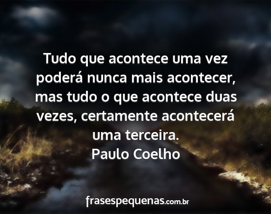Paulo Coelho - Tudo que acontece uma vez poderá nunca mais...