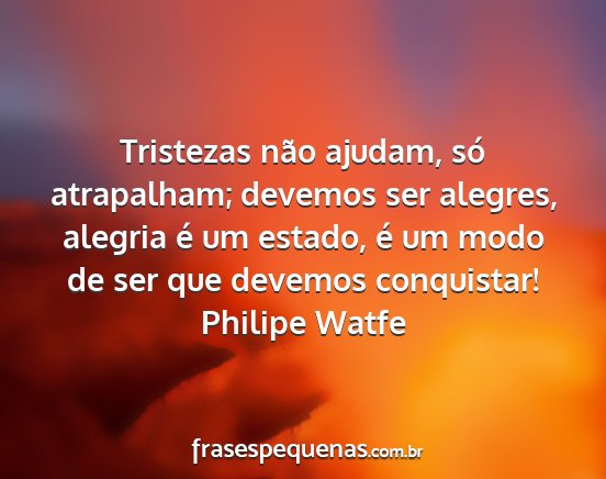 Philipe Watfe - Tristezas não ajudam, só atrapalham; devemos...