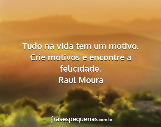 Raul Moura - Tudo na vida tem um motivo. Crie motivos e...