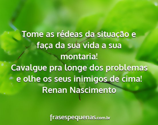 Renan Nascimento - Tome as rédeas da situação e faça da sua vida...