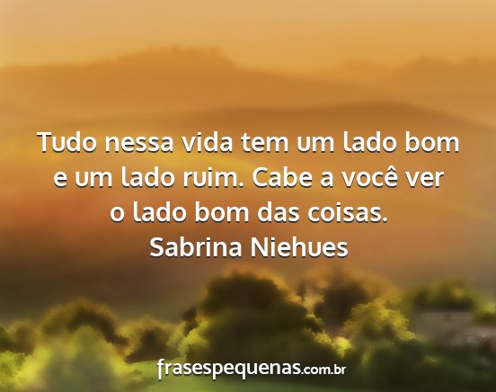 Sabrina Niehues - Tudo nessa vida tem um lado bom e um lado ruim....