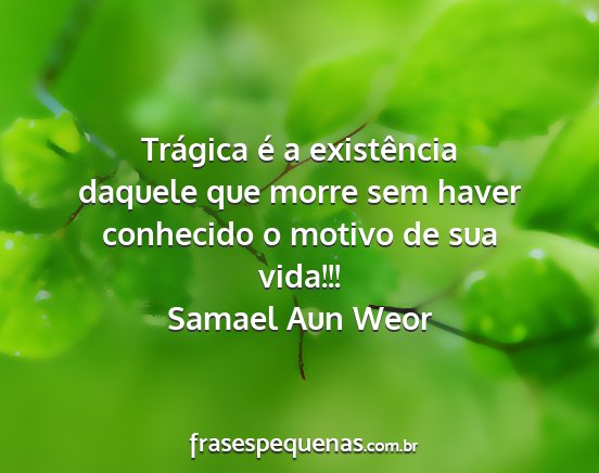 Samael Aun Weor - Trágica é a existência daquele que morre sem...