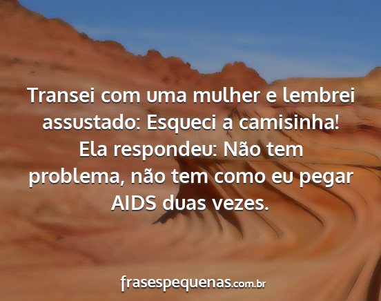 Transei com uma mulher e lembrei assustado:...