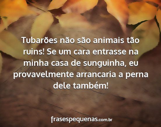 Tubarões não são animais tão ruins! Se um...