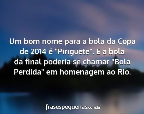 Um bom nome para a bola da Copa de 2014 é...