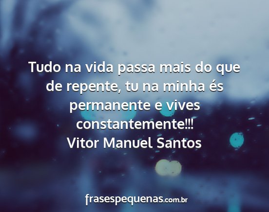 Vitor Manuel Santos - Tudo na vida passa mais do que de repente, tu na...