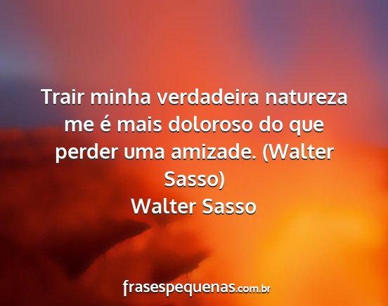 Walter Sasso - Trair minha verdadeira natureza me é mais...