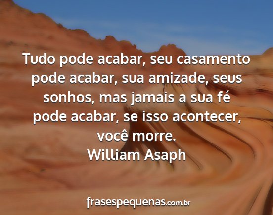 William Asaph - Tudo pode acabar, seu casamento pode acabar, sua...