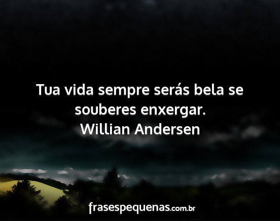 Willian Andersen - Tua vida sempre serás bela se souberes enxergar....