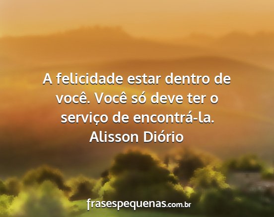 Alisson Diório - A felicidade estar dentro de você. Você só...