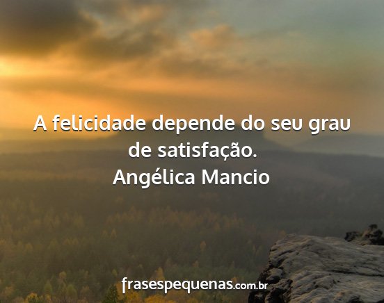 Angélica Mancio - A felicidade depende do seu grau de satisfação....