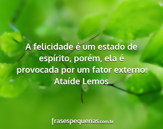 Ataíde Lemos - A felicidade é um estado de espírito, porém,...