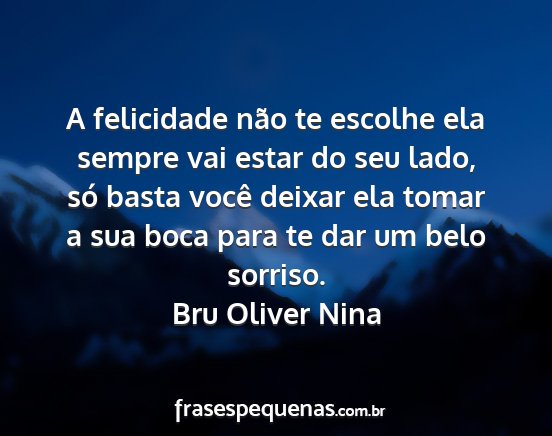 Bru Oliver Nina - A felicidade não te escolhe ela sempre vai estar...