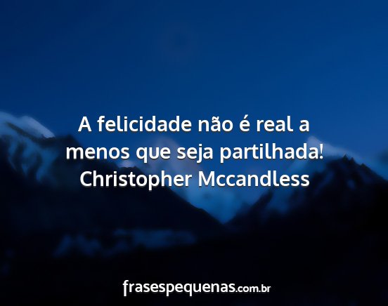Christopher Mccandless - A felicidade não é real a menos que seja...