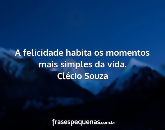 Clécio Souza - A felicidade habita os momentos mais simples da...