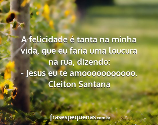 Cleiton Santana - A felicidade é tanta na minha vida, que eu faria...