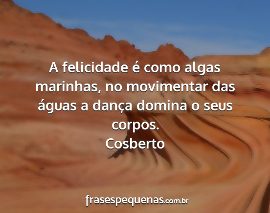 Cosberto - A felicidade é como algas marinhas, no...