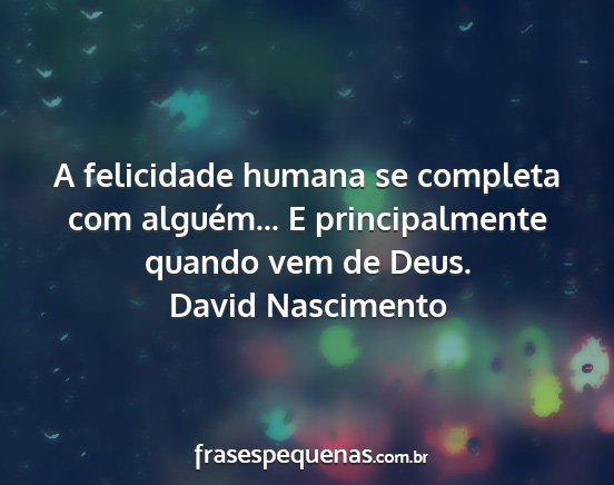 David Nascimento - A felicidade humana se completa com alguém... E...