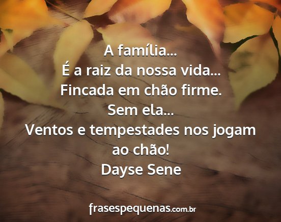Dayse Sene - A família... É a raiz da nossa vida... Fincada...