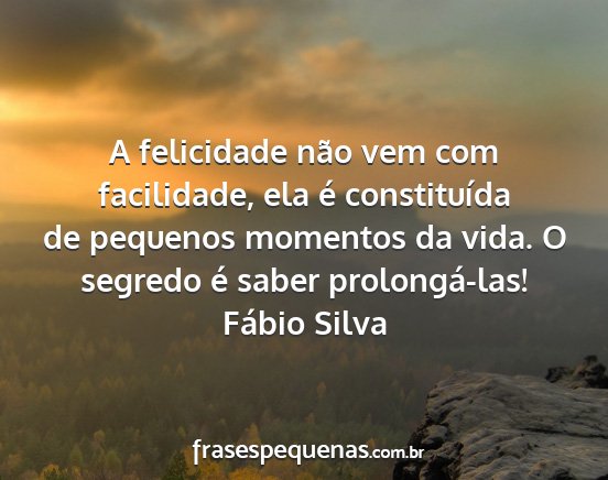 Fábio Silva - A felicidade não vem com facilidade, ela é...