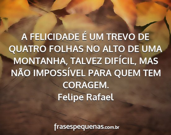 Felipe Rafael - A FELICIDADE É UM TREVO DE QUATRO FOLHAS NO ALTO...