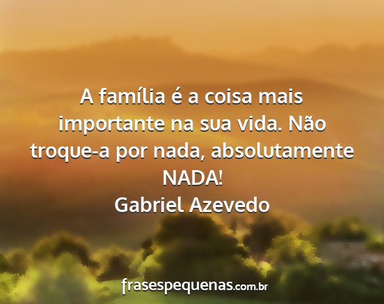 Gabriel Azevedo - A família é a coisa mais importante na sua...