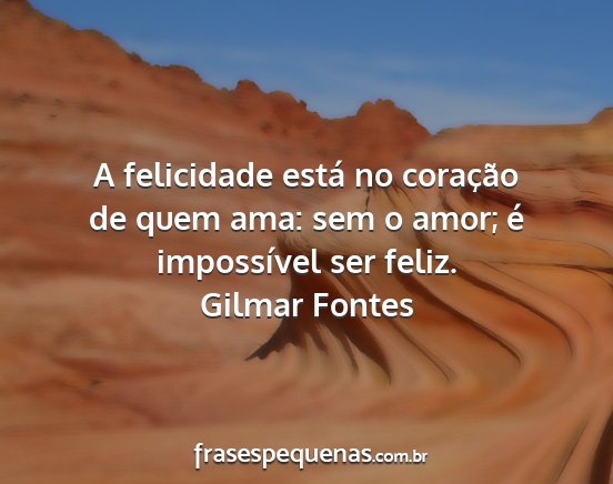 Gilmar Fontes - A felicidade está no coração de quem ama: sem...