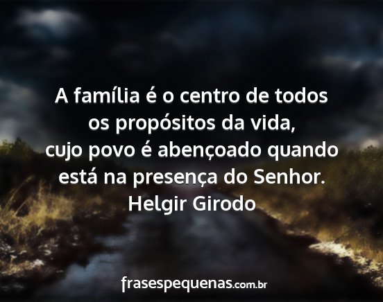 Helgir Girodo - A família é o centro de todos os propósitos da...