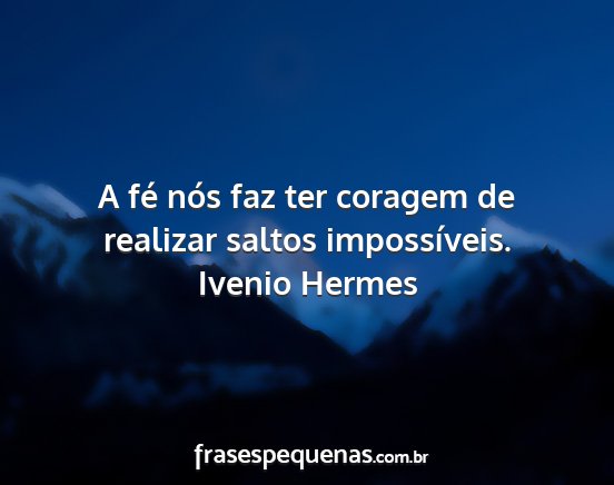 Ivenio Hermes - A fé nós faz ter coragem de realizar saltos...