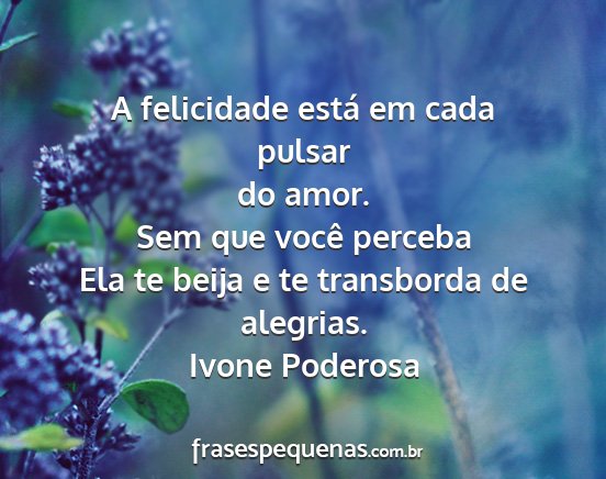 Ivone Poderosa - A felicidade está em cada pulsar do amor. Sem...