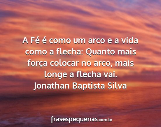 Jonathan Baptista Silva - A Fé é como um arco e a vida como a flecha:...