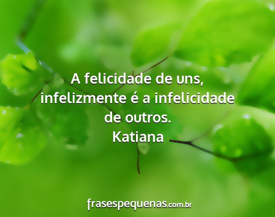 Katiana - A felicidade de uns, infelizmente é a...