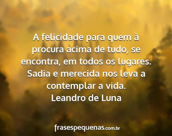 Leandro de Luna - A felicidade para quem à procura acima de tudo,...