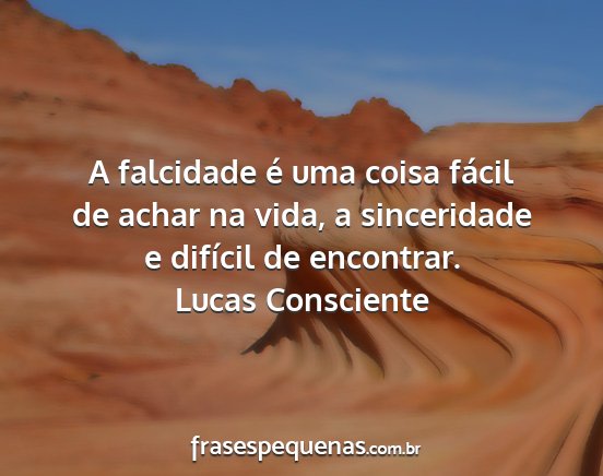 Lucas Consciente - A falcidade é uma coisa fácil de achar na vida,...