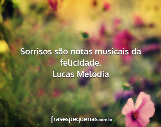 Lucas Melodia - Sorrisos são notas musicais da felicidade....