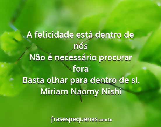 Miriam Naomy Nishi - A felicidade está dentro de nós Não é...